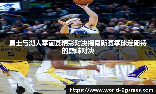 勇士与湖人季前赛精彩对决揭幕新赛季球迷期待的巅峰对决